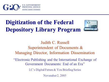 Digitization of the Federal Depository Library Program Judith C. Russell Superintendent of Documents & Managing Director, Information Dissemination “Electronic.