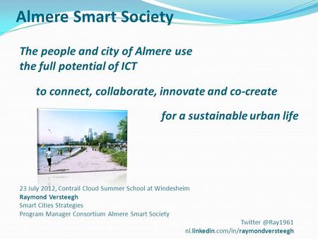 The people and city of Almere use the full potential of ICT to connect, collaborate, innovate and co-create for a sustainable urban life Almere Smart Society.