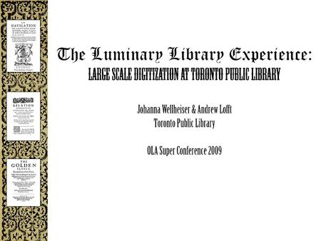 The Luminary Library Experience: Large scale digitization at Toronto Public Library Agenda Introduction Background The project Current status Implementation.