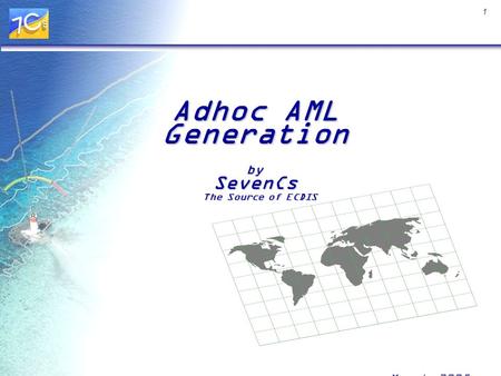 1 Adhoc AML Generation by SevenCs The Source of ECDIS March 2005.