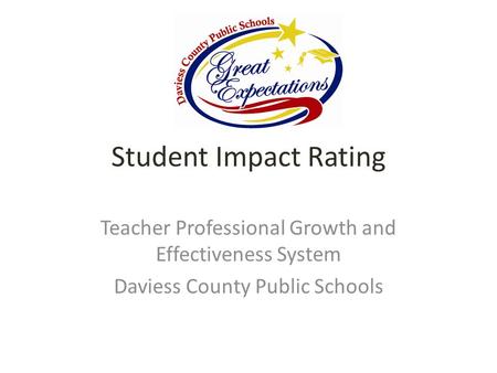 Student Impact Rating Teacher Professional Growth and Effectiveness System Daviess County Public Schools.