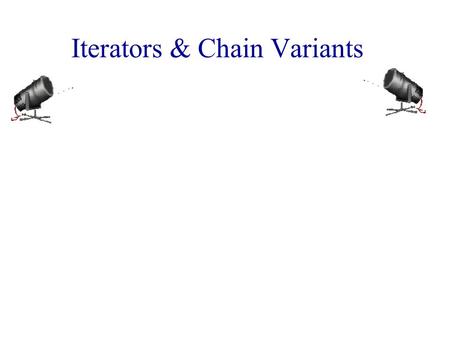 Iterators & Chain Variants. Iterators  An iterator permits you to examine the elements of a data structure one at a time.  C++ iterators Forward iterator.
