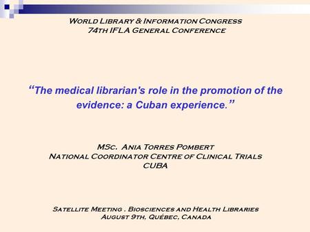 “ The medical librarian's role in the promotion of the evidence: a Cuban experience.” MSc. Ania Torres Pombert National Coordinator Centre of Clinical.