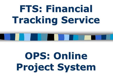 FTS: Financial Tracking Service OPS: Online Project System.