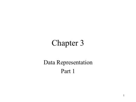 1 Chapter 3 Data Representation Part 1. 2 Goals Introduce the different ways in which data may be represented Concepts –Abstract data types –Formula-based,