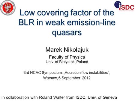 Low covering factor of the BLR in weak emission-line quasars Marek Nikołajuk Faculty of Physics Univ. of Białystok, Poland 3rd NCAC Symposium: „Accretion.