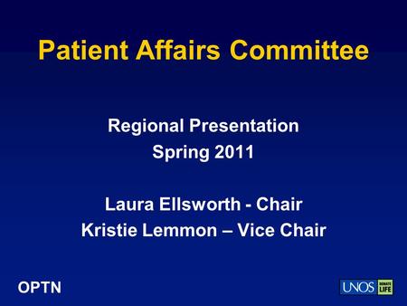 OPTN Patient Affairs Committee Regional Presentation Spring 2011 Laura Ellsworth - Chair Kristie Lemmon – Vice Chair.