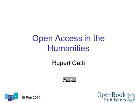 Open Access in the Humanities Rupert Gatti 19 Feb 2014.