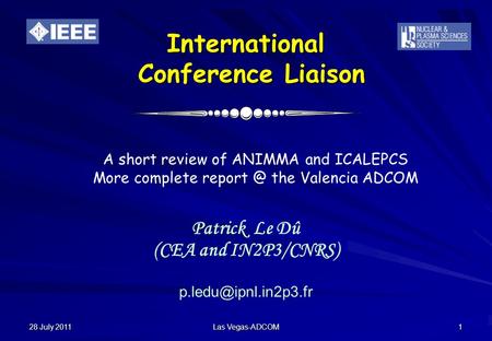 28 July 2011 Las Vegas-ADCOM 1 International Conference Liaison Patrick Le Dû (CEA and IN2P3/CNRS) A short review of ANIMMA and ICALEPCS.