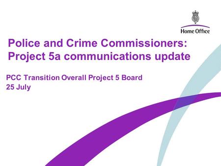 Police and Crime Commissioners: Project 5a communications update PCC Transition Overall Project 5 Board 25 July.