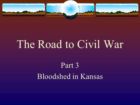 The Road to Civil War Part 3 Bloodshed in Kansas.
