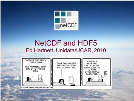 NetCDF and HDF5 Ed Hartnett, Unidata/UCAR, 2010. Unidata Mission: To provide the data services, tools, and cyberinfrastructure leadership that advance.