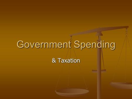 & Taxation Government Spending. Taxation Why Taxes?