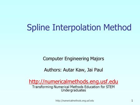1 Spline Interpolation Method Computer Engineering Majors Authors: Autar Kaw, Jai Paul