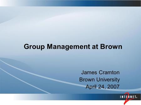 Group Management at Brown James Cramton Brown University April 24, 2007.