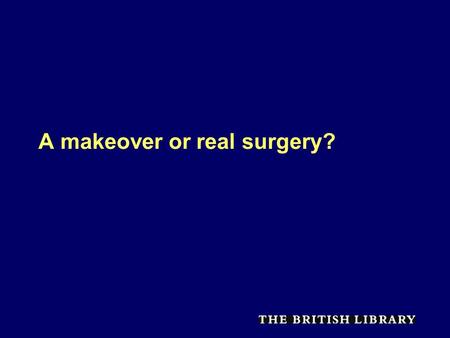 A makeover or real surgery?. All Change Introduction Role of the BL Remote Supply Is it broken? Why Change? What needs to be done. The future of document.