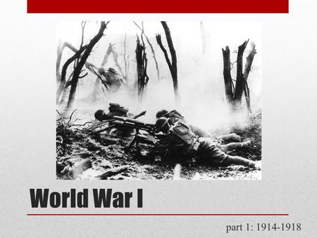 World War I part 1: 1914-1918. The Great War  European imperial rivalries  bloody, defensive war  by 1917, over 2 million dead  stalemate – 25,000.