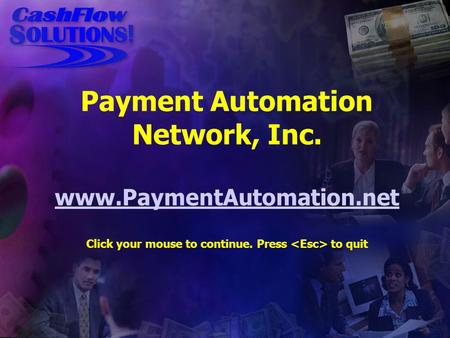 Payment Automation Network, Inc. www.PaymentAutomation.net Click your mouse to continue. Press to quit www.PaymentAutomation.net.