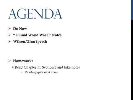 AGENDA  Do Now  “US and World War I” Notes  Wilson/Zinn Speech  Homework:  Read Chapter 11 Section 2 and take notes Reading quiz next class.
