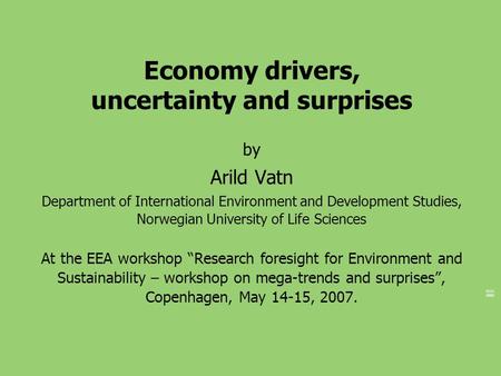 2111 2005 Economy drivers, uncertainty and surprises by Arild Vatn Department of International Environment and Development Studies, Norwegian University.