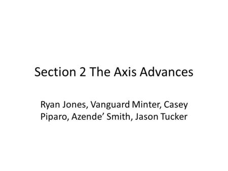 Section 2 The Axis Advances Ryan Jones, Vanguard Minter, Casey Piparo, Azende’ Smith, Jason Tucker.
