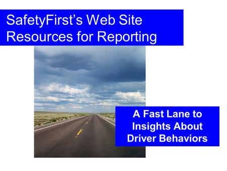 SafetyFirst’s Web Site Resources for Reporting A Fast Lane to Insights About Driver Behaviors.