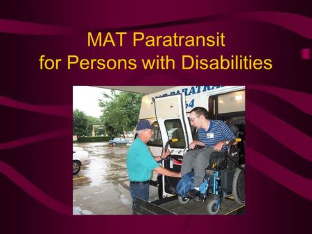 MAT Paratransit for Persons with Disabilities. Who is Eligible ADA Paratransit Eligible per Americans with Disabilities Act Persons with disabilities.