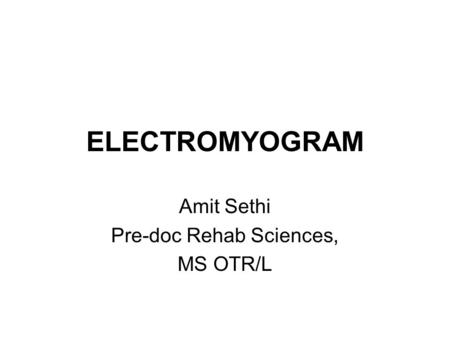 ELECTROMYOGRAM Amit Sethi Pre-doc Rehab Sciences, MS OTR/L.