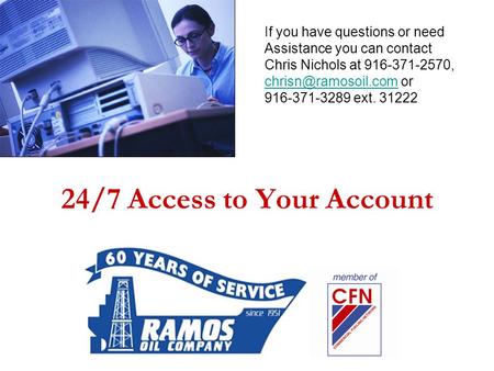 24/7 Access to Your Account If you have questions or need Assistance you can contact Chris Nichols at 916-371-2570,