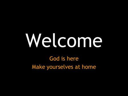Welcome God is here Make yourselves at home. Journey of Faith Session III - Son.