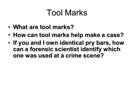 Tool Marks What are tool marks?What are tool marks? How can tool marks help make a case?How can tool marks help make a case? If you and I own identical.