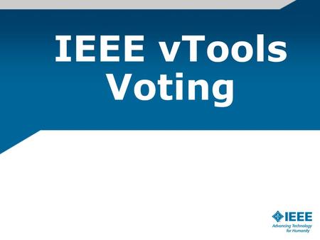 IEEE vTools Voting. Electronic Election for sections, chapters, and affinity groups – Piloted in 2007 & 2008 using a vendor software – In parallel, started.