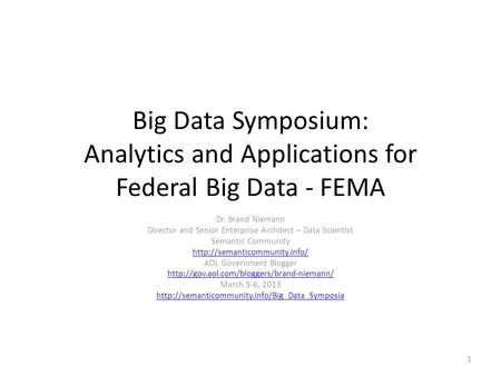 Big Data Symposium: Analytics and Applications for Federal Big Data - FEMA Dr. Brand Niemann Director and Senior Enterprise Architect – Data Scientist.