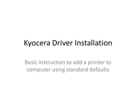 Kyocera Driver Installation Basic instruction to add a printer to computer using standard defaults.
