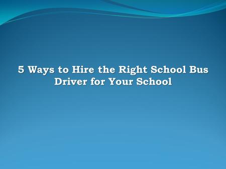 5 Ways to Hire the Right School Bus Driver for Your School.