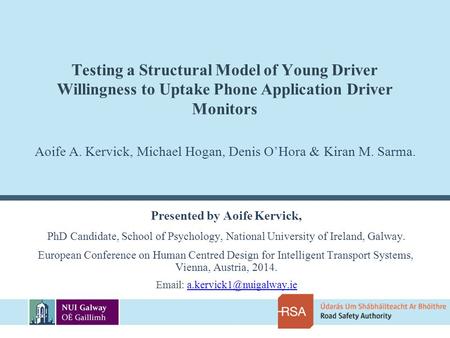 Testing a Structural Model of Young Driver Willingness to Uptake Phone Application Driver Monitors Presented by Aoife Kervick, PhD Candidate, School of.