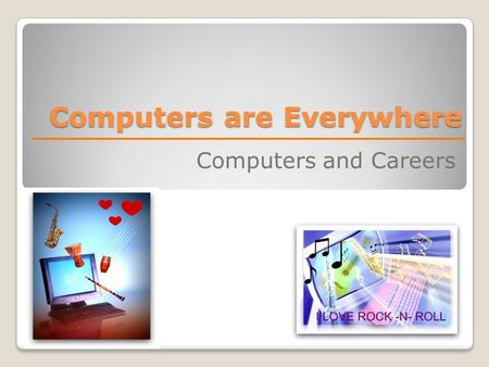 Computers are Everywhere Computers and Careers. Computers in Today’s World Business Medical Field Weather Legal System Agriculture Sports Gaming.