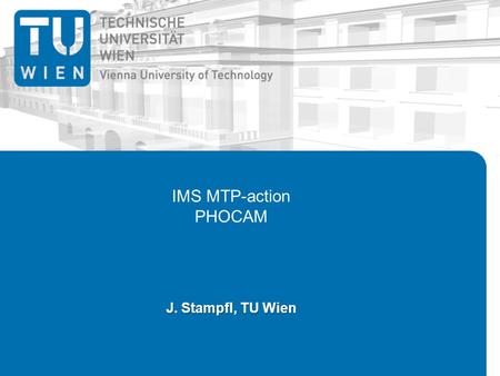 IMS MTP-action PHOCAM J. Stampfl, TU Wien. Presentation of the consortium  Industry / Industrial sectors / SMEs Siemens AG (Ger) - Ind Visitech AS (Nor)