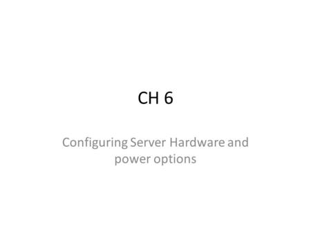 CH 6 Configuring Server Hardware and power options.