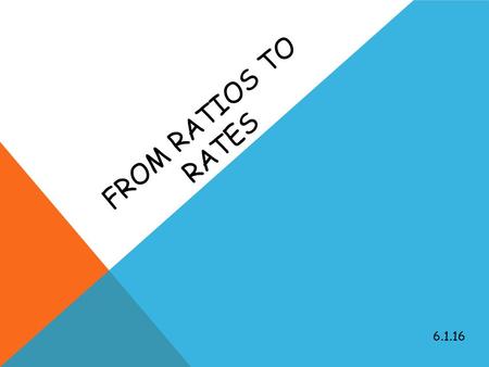 From Ratios to Rates 6.1.16.