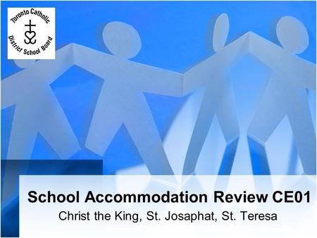 School Accommodation Review CE01 Christ the King, St. Josaphat, St. Teresa.