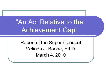 “An Act Relative to the Achievement Gap” Report of the Superintendent Melinda J. Boone, Ed.D. March 4, 2010.