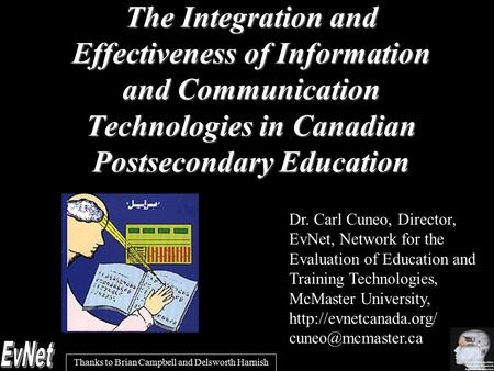 The Integration and Effectiveness of Information and Communication Technologies in Canadian Postsecondary Education Dr. Carl Cuneo, Director, EvNet, Network.