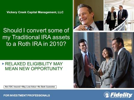 Should I convert some of my Traditional IRA assets to a Roth IRA in 2010? RELAXED ELIGIBILITY MAY MEAN NEW OPPORTUNITY ► FOR INVESTMENT PROFESSIONALS Not.