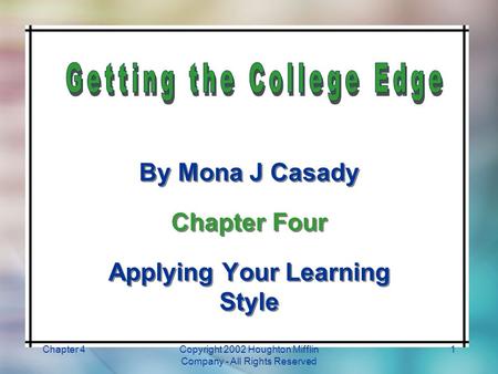 Chapter 4Copyright 2002 Houghton Mifflin Company - All Rights Reserved 1 By Mona J Casady Chapter Four Applying Your Learning Style By Mona J Casady Chapter.