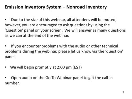 Emission Inventory System – Nonroad Inventory Due to the size of this webinar, all attendees will be muted, however, you are encouraged to ask questions.