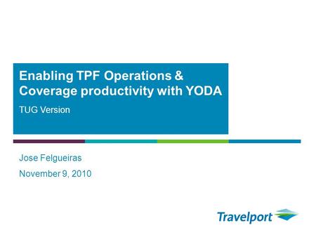 TUG Version Jose Felgueiras November 9, 2010 Enabling TPF Operations & Coverage productivity with YODA.