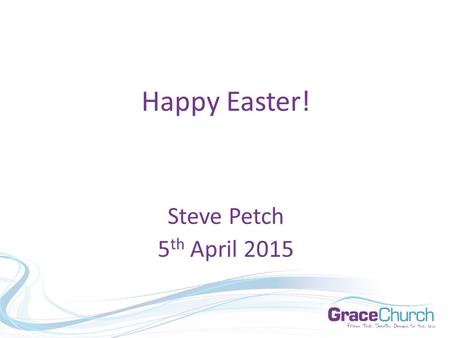 Steve Petch 5 th April 2015 Happy Easter!. Steve Petch 5 th April 2015 “Jesus Is Alive”