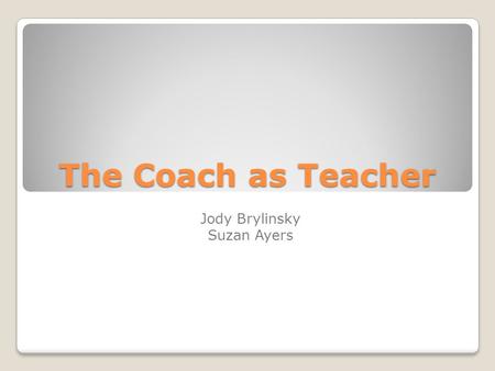 The Coach as Teacher Jody Brylinsky Suzan Ayers. Introduction Overview of the Unit Goals and objectives.