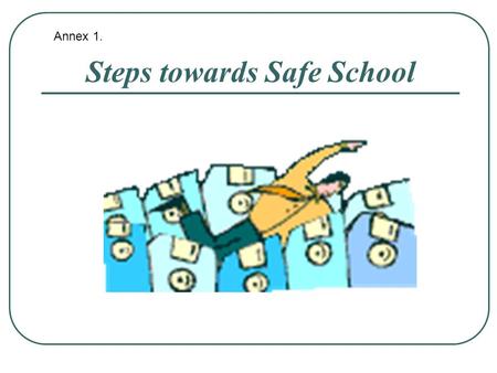 Steps towards Safe School Annex 1.. «Safe school is a school without any danger New educational context: - New educational model - “Our new school ”-